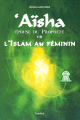 'Aisha, l'epouse du prophete ou L'Islam au feminin
